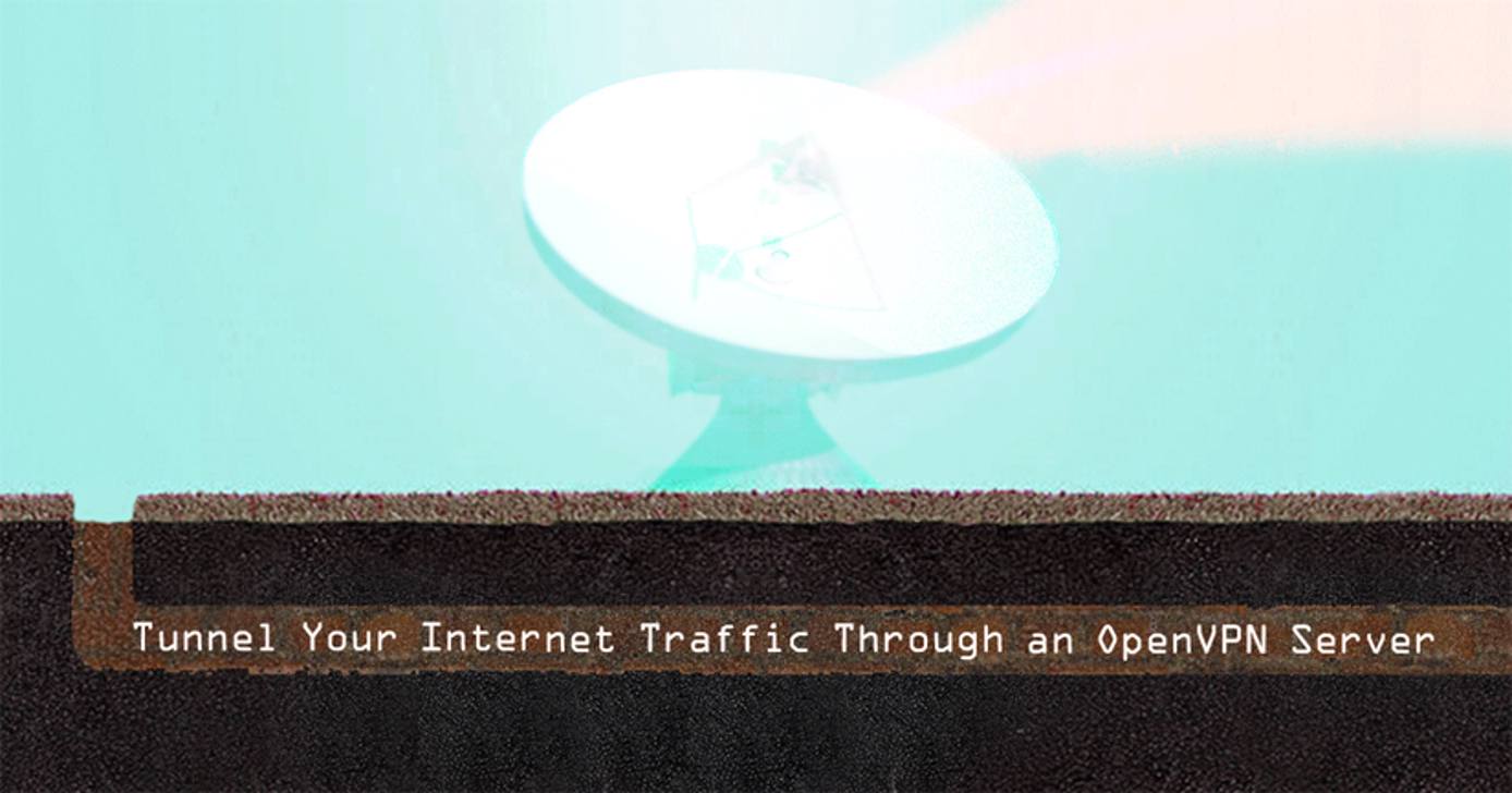 Tunnel Your Internet Traffic Through an OpenVPN Server Tunnel Your Internet Traffic Through an OpenVPN Server